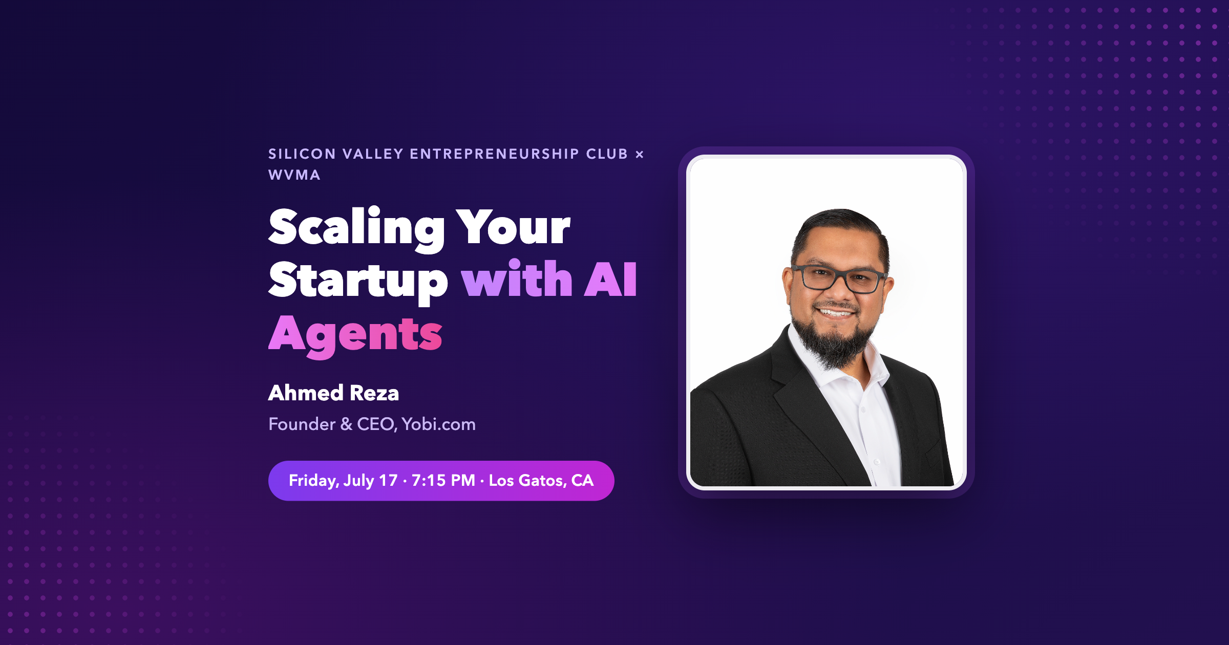 Ahmed Reza, Founder and CEO of Yobi.com, speaking on Scaling Your Startup with AI Agents, Friday July 17 at 7:15 PM in Los Gatos, CA